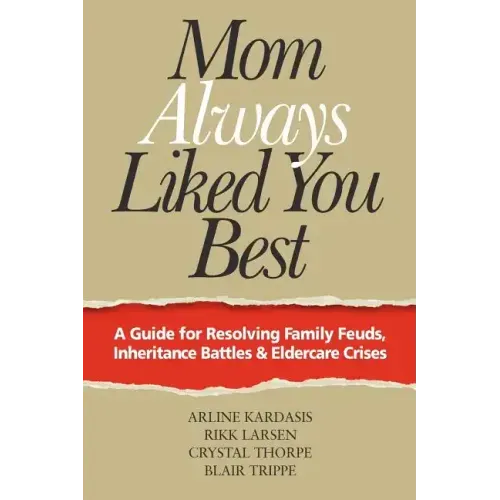 Mom Always Liked You Best: A Guide for Resolving Family Feuds, Inheritance Battles & Eldercare Crises