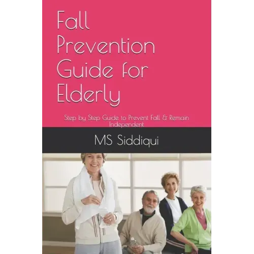 Fall Prevention Guide for Elderly: Step by Step Guide to Prevent Fall & Remain Independent