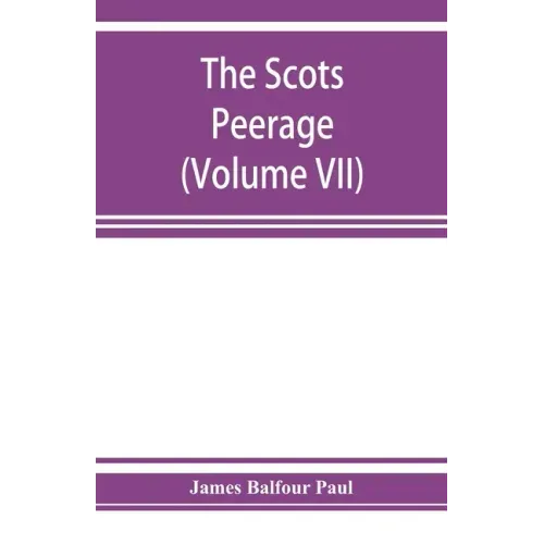 The Scots peerage; founded on Wood's edition of Sir Robert Douglas's peerage of Scotland; containing an historical and genealogical account of the nob