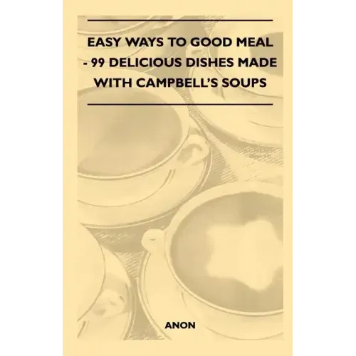 Easy Ways to Good Meal - 99 Delicious Dishes Made With Campbell's Soups
