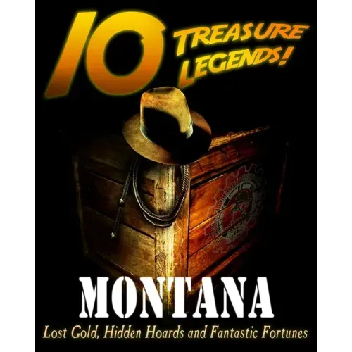 10 Treasure Legends! Montana: Lost Gold, Hidden Hoards and Fantastic Fortunes