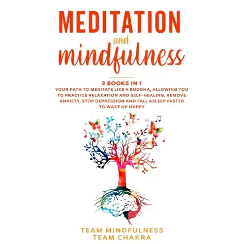 Meditation & Mindfulness: 3 Books in 1: Your path to meditate like a buddha, allowing you to practice relaxation and self-healing, remove anxiet