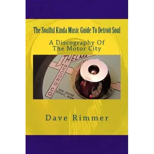 The Soulful Kinda Music Guide To Detroit Soul: A discography of the Motor City