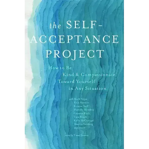 The Self-Acceptance Project: How to Be Kind and Compassionate Toward Yourself in Any Situation