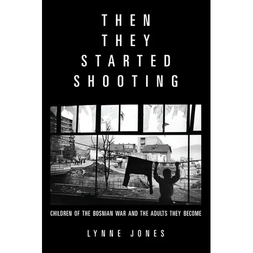 Then They Started Shooting: Children of the Bosnian War and the Adults They Become