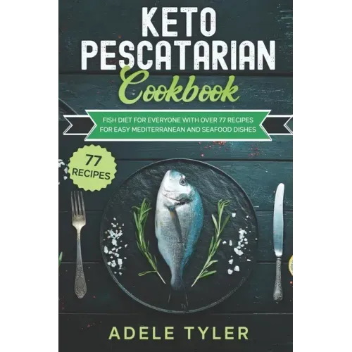 Keto Pescatarian Cookbook: Fish Diet For Everyone With Over 77 Recipes For Easy Mediterranean And Seafood Dishes