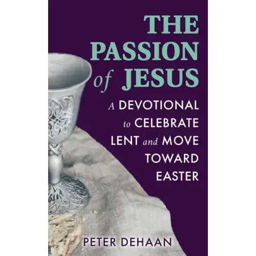 The Passion of Jesus: A Devotional to Celebrate Lent and Move Toward Easter