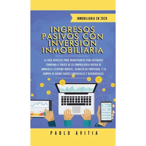 Ingresos Pasivos con Inversión Inmobiliaria En 2020: La Guía Práctica para Principiantes para Retirarse Temprano a través de la Compra-Venta rápida de