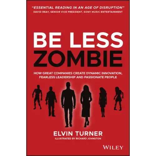 Be Less Zombie: How Great Companies Create Dynamic Innovation, Fearless Leadership and Passionate People