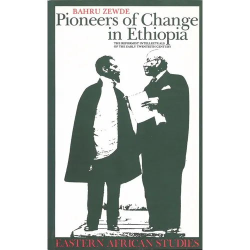 Pioneers Of Change In Ethiopia: The Reformist Intellectuals of the Early Twentieth Century