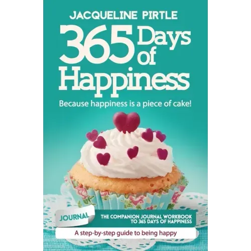 365 Days of Happiness - Because happiness is a piece of cake: The companion journal workbook to 365 Days of Happiness - A day-by-day guide to being ha