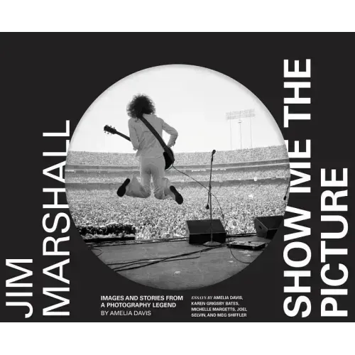 Jim Marshall: Show Me the Picture: Images and Stories from a Photography Legend