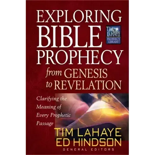 Exploring Bible Prophecy from Genesis to Revelation: Clarifying the Meaning of Every Prophetic Passage