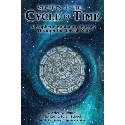 Secrets of the Cycle of Time: A Prophetic Kabbalah Journey Through the Jewish Year