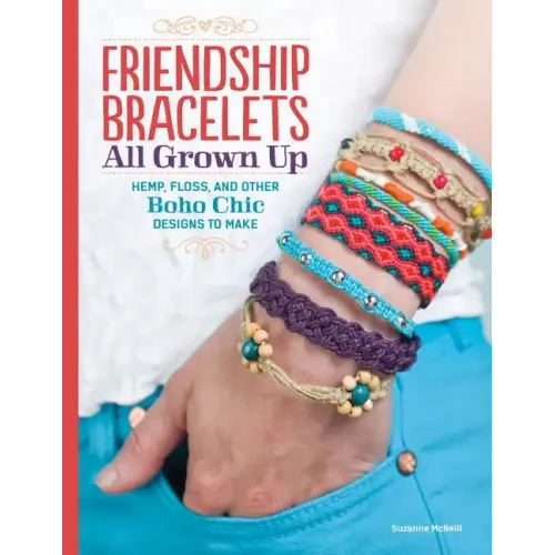 Friendship Bracelets All Grown Up: Hemp, Floss, and Other Boho Chic Designs to Make