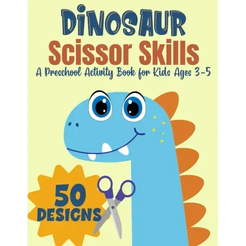 Dinosaur Scissor Skills, A Preschool Activity Book For Kids Ages 3-5: A Fun Cutting Practice Workbook - 50 Dinosaur Designs