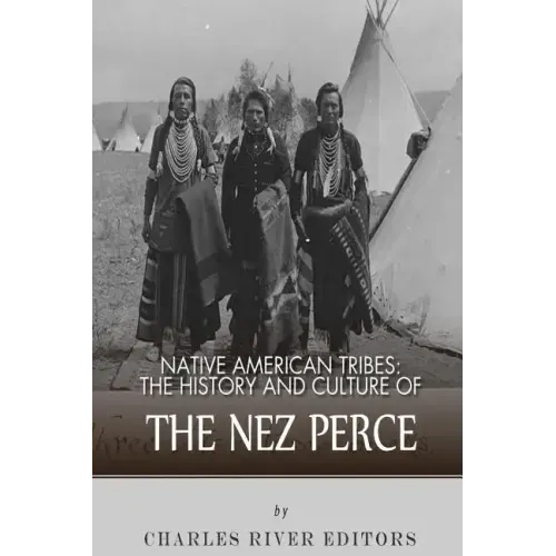 Native American Tribes: The History and Culture of the Nez Perce