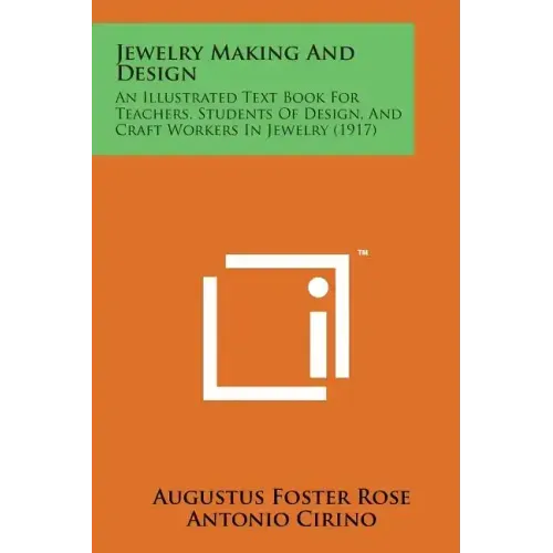 Jewelry Making and Design: An Illustrated Text Book for Teachers, Students of Design, and Craft Workers in Jewelry (1917)