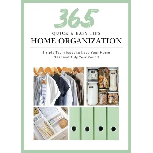 365 Quick & Easy Tips: Home Organization: Simple Techniques to Keep Your Home Neat and Tidy Year Round