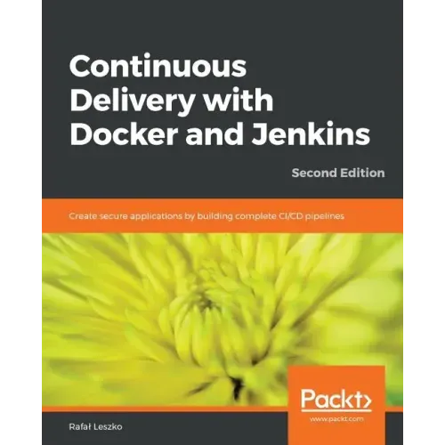 Continuous Delivery with Docker and Jenkins - Second Edition: Create secure applications by building complete CI/CD pipelines