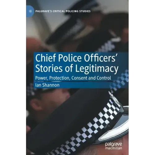 Chief Police Officers' Stories of Legitimacy: Power, Protection, Consent and Control