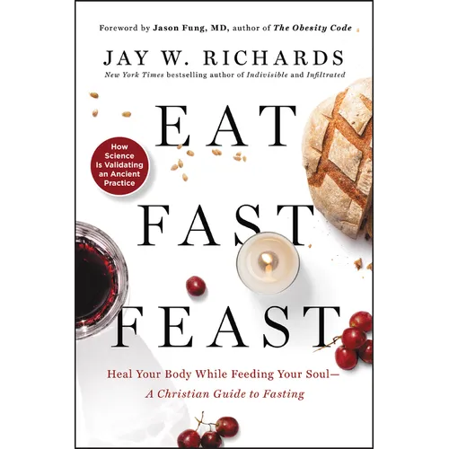 Eat, Fast, Feast: Heal Your Body While Feeding Your Soul--A Christian Guide to Fasting