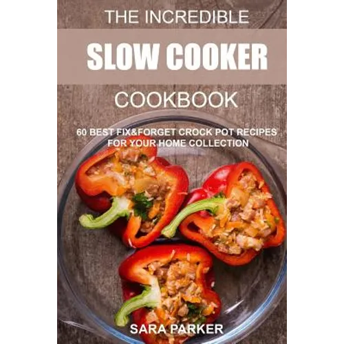 The Incredible Slow Cooker Cookbook: 60 Best Fix&Forget Crock Pot Recipes for your Home Collection