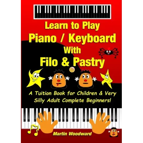 Learn to Play Piano / Keyboard With Filo & Pastry: A Tuition Book for Children & Very Silly Adult Complete Beginners!