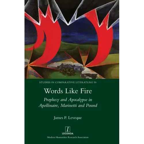 Words Like Fire: Prophecy and Apocalypse in Apollinaire, Marinetti and Pound