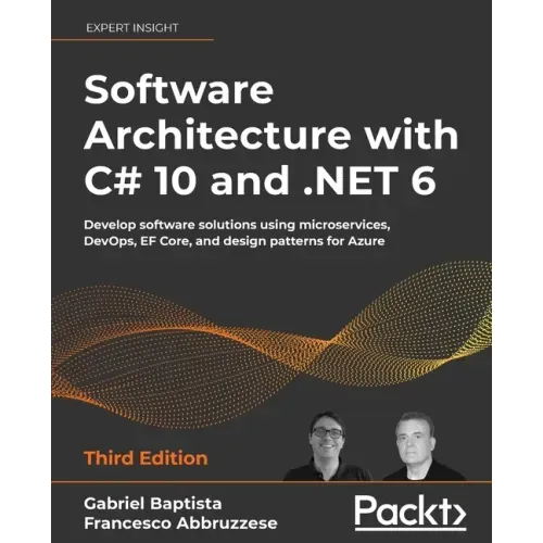Software Architecture with C# 10 and .NET 6 - Third Edition: Develop software solutions using microservices, DevOps, EF Core, and design patterns for