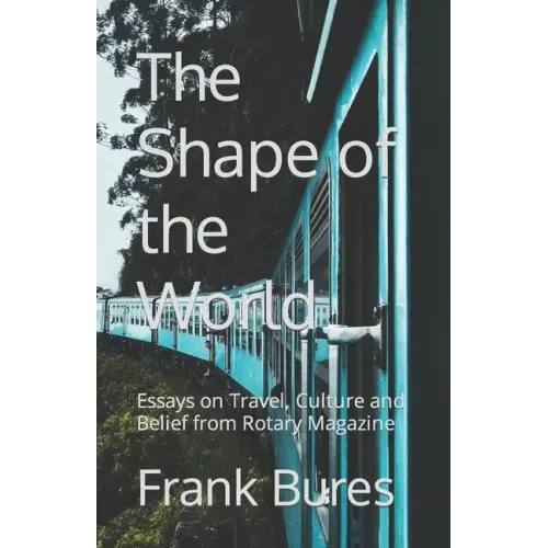 The Shape of the World: Essays on Travel, Culture and Belief from Rotary Magazine