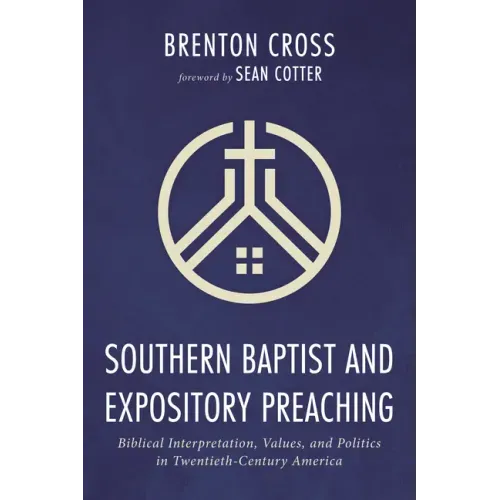 Southern Baptist and Expository Preaching: Biblical Interpretation, Values, and Politics in Twentieth-Century America