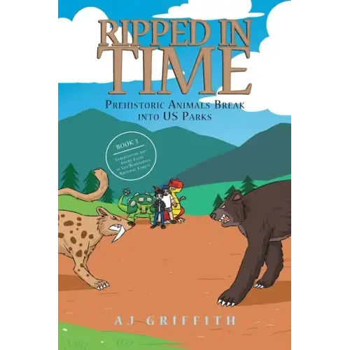 Ripped in Time Prehistoric Animals Break into US Parks Book 3: Sabertooths and Short-Faces in San Bernardino National Forest