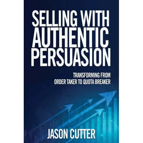 Selling with Authentic Persuasion: Transform from Order Taking to Quota Breaker