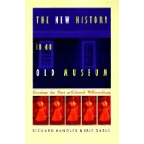 The New History in an Old Museum: Creating the Past at Colonial Williamsburg