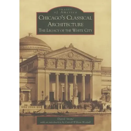 Chicago's Classical Architecture: The Legacy of the White City