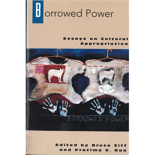 Borrowed Power: Essays on Cultural Appropriation
