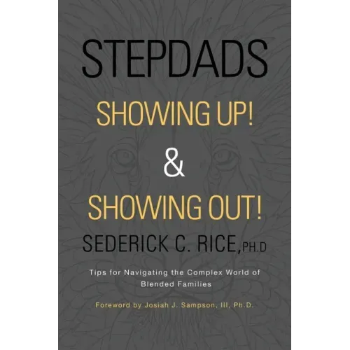 Stepdads Showing Up! & Showing Out!: Tips for Navigating the Complex World of Blended Families