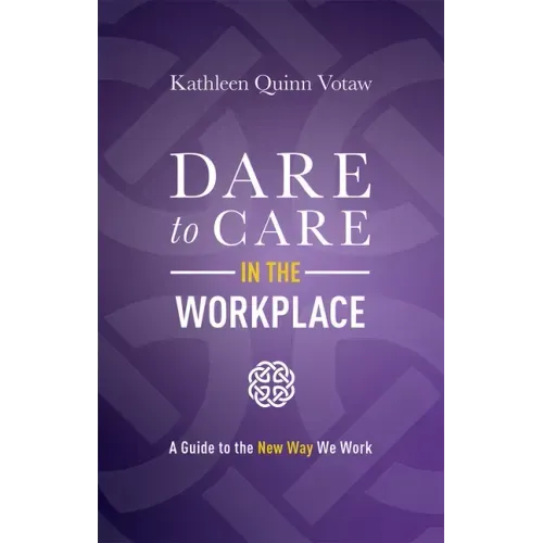 Dare to Care in the Workplace: A Guide to the New Way We Work