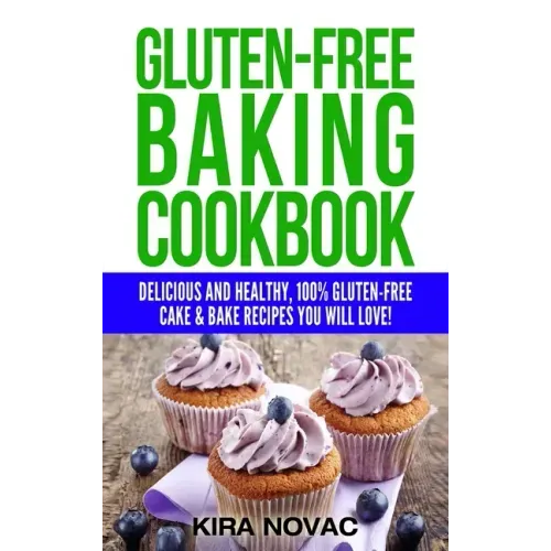 Gluten-Free Baking Cookbook: Delicious and Healthy, 100% Gluten-Free Cake & Bake Recipes You Will Love