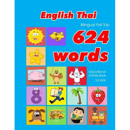 English - Thai Bilingual First Top 624 Words Educational Activity Book for Kids: Easy vocabulary learning flashcards best for infants babies toddlers