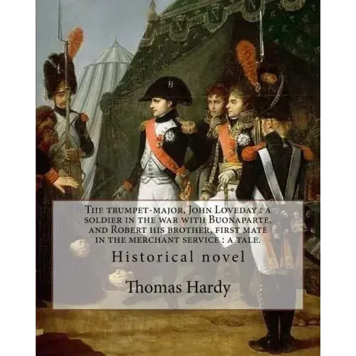 The trumpet-major, John Loveday: a soldier in the war with Buonaparte, and Robert his brother, first mate in the merchant service: a tale. By: Thomas