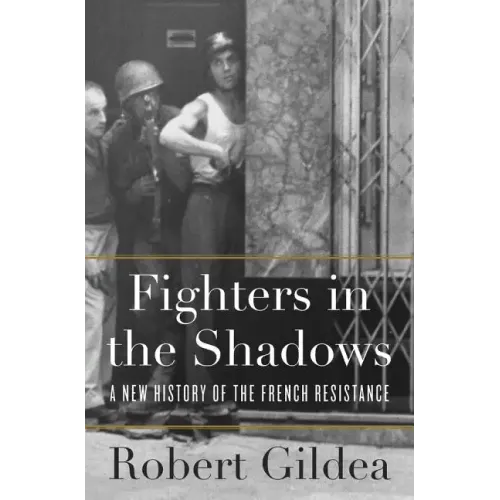 Fighters in the Shadows: A New History of the French Resistance