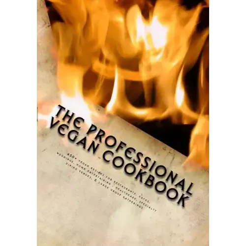 The Professional Vegan Cookbook: Over 450 vegan recipes for restaurants, cafes, weddings, home entertaining, healthcare, specialty dining venues, & la