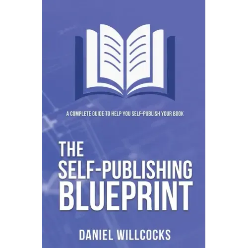 The Self-publishing Blueprint: A complete guide to help you self-publish your book
