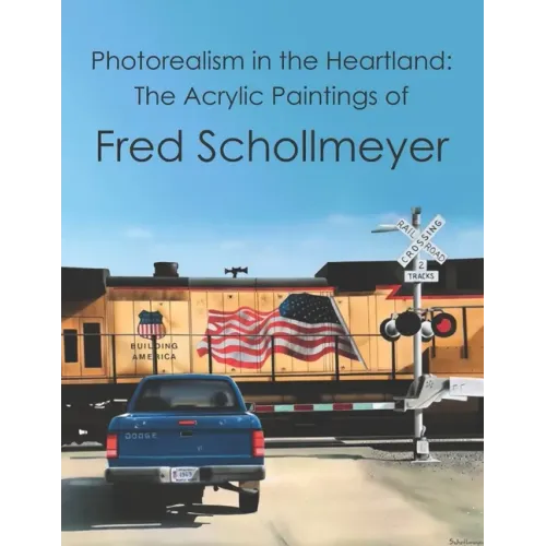 Photorealism in the Heartland: The Acrylic Paintings of Fred Schollmeyer