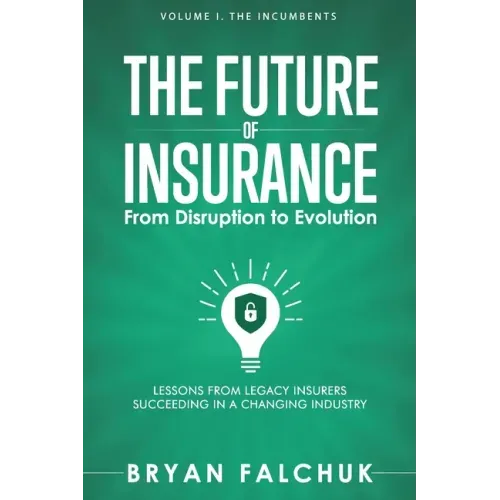 The Future of Insurance: From Disruption to Evolution: Volume I. The Incumbents