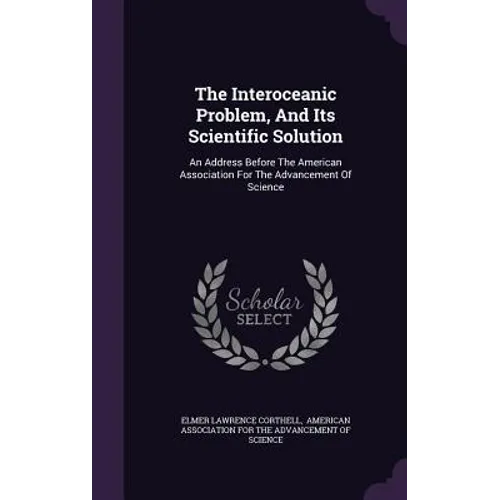 The Interoceanic Problem, And Its Scientific Solution: An Address Before The American Association For The Advancement Of Science