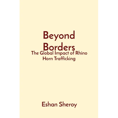 Beyond Borders: The Global Impact of Rhino Horn Trafficking