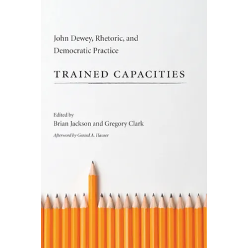 Trained Capacities: John Dewey, Rhetoric, and Democratic Practice